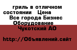 гриль в отличном состоянии › Цена ­ 20 000 - Все города Бизнес » Оборудование   . Чукотский АО